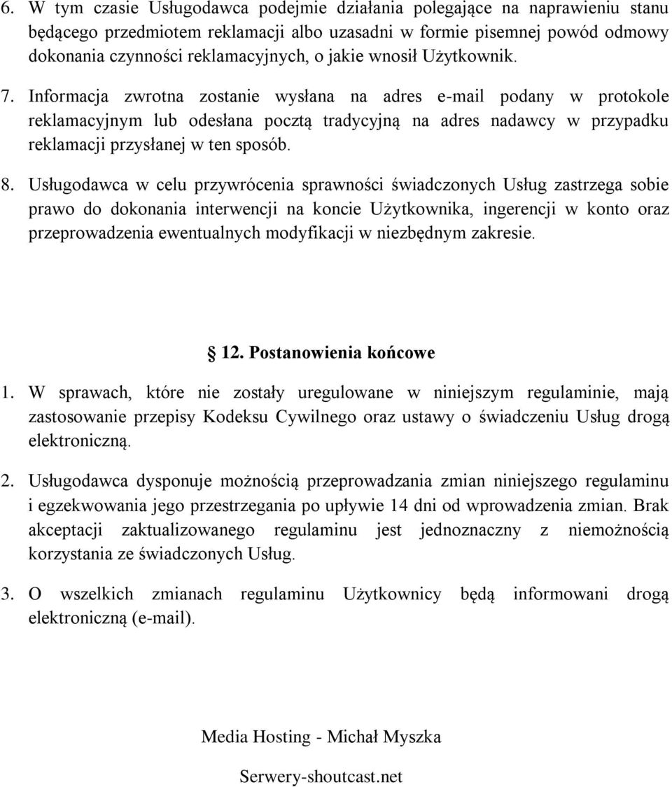 Informacja zwrotna zostanie wysłana na adres e-mail podany w protokole reklamacyjnym lub odesłana pocztą tradycyjną na adres nadawcy w przypadku reklamacji przysłanej w ten sposób. 8.