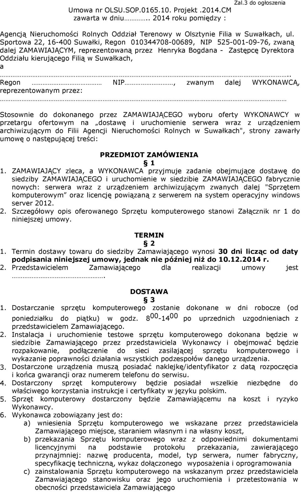 . Regon NIP, zwanym dalej WYKONAWCĄ, reprezentowanym przez: Stosownie do dokonanego przez ZAMAWIAJĄCEGO wyboru oferty WYKONAWCY w przetargu ofertowym na dostawę i uruchomienie serwera wraz z