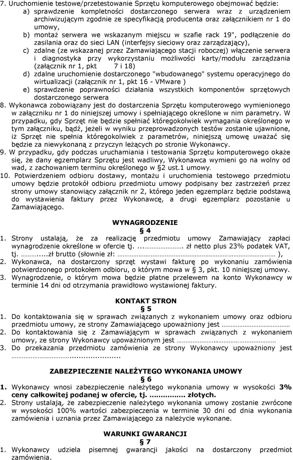 przez Zamawiającego stacji roboczej) włączenie serwera i diagnostyka przy wykorzystaniu możliwości karty/modułu zarządzania (załącznik nr 1, pkt 7 i 18) d) zdalne uruchomienie dostarczonego