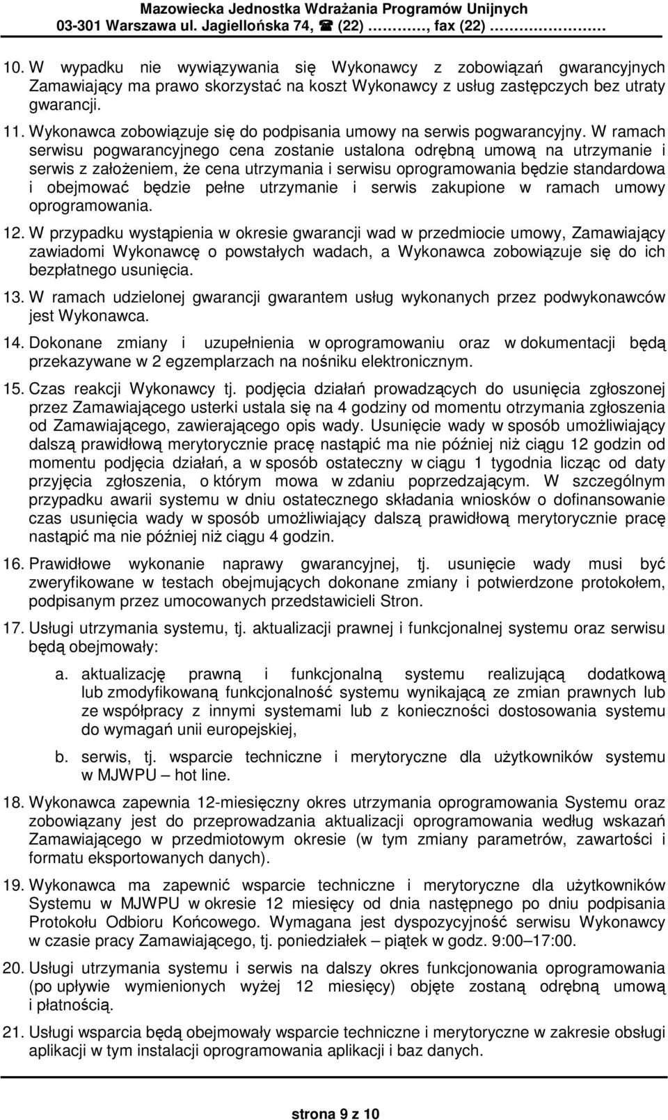 W ramach serwisu pogwarancyjnego cena zostanie ustalona odrębną umową na utrzymanie i serwis z załoŝeniem, Ŝe cena utrzymania i serwisu oprogramowania będzie standardowa i obejmować będzie pełne