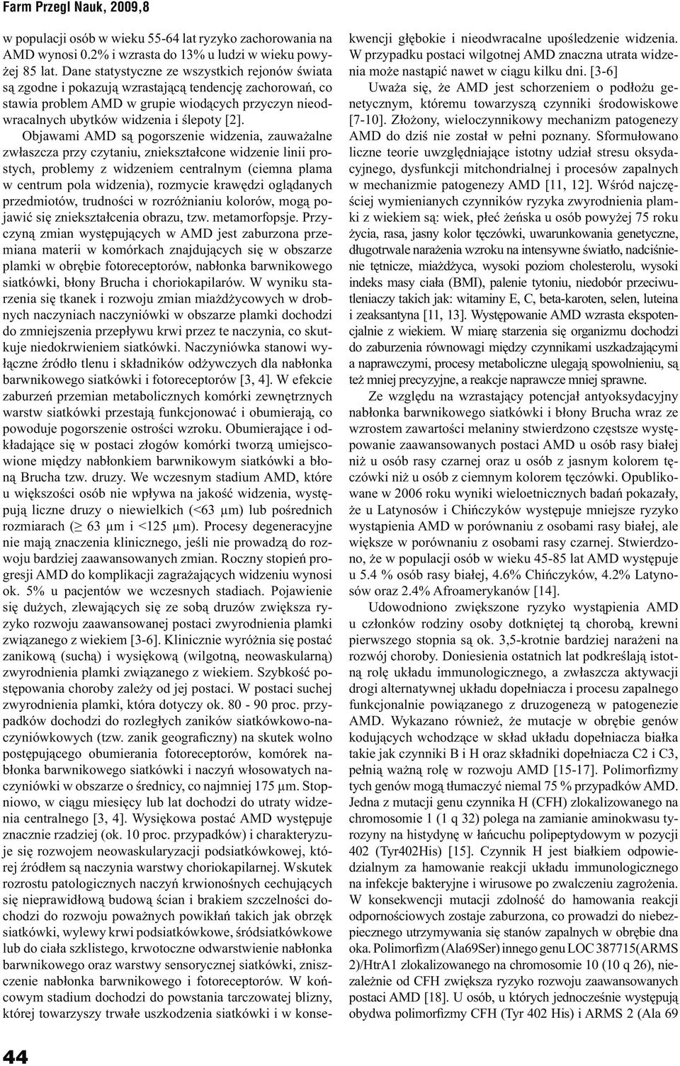 Objawami AMD są pogorszenie widzenia, zauważalne zwłaszcza przy czytaniu, zniekształcone widzenie linii prostych, problemy z widzeniem centralnym (ciemna plama w centrum pola widzenia), rozmycie