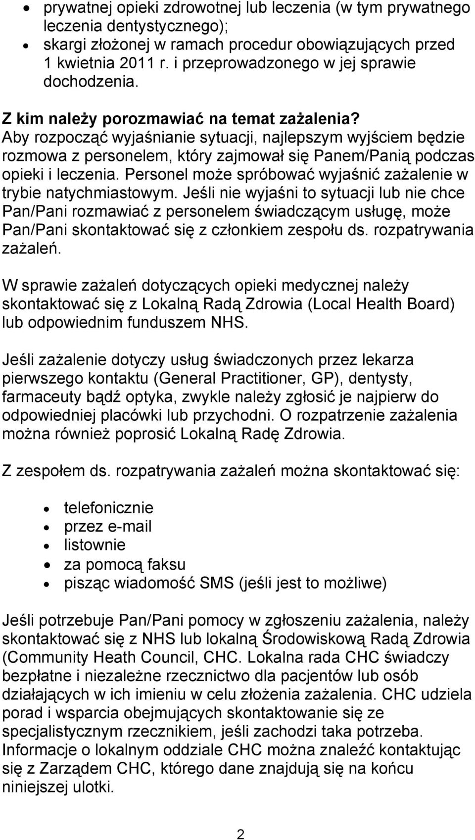 Aby rozpocząć wyjaśnianie sytuacji, najlepszym wyjściem będzie rozmowa z personelem, który zajmował się Panem/Panią podczas opieki i leczenia.