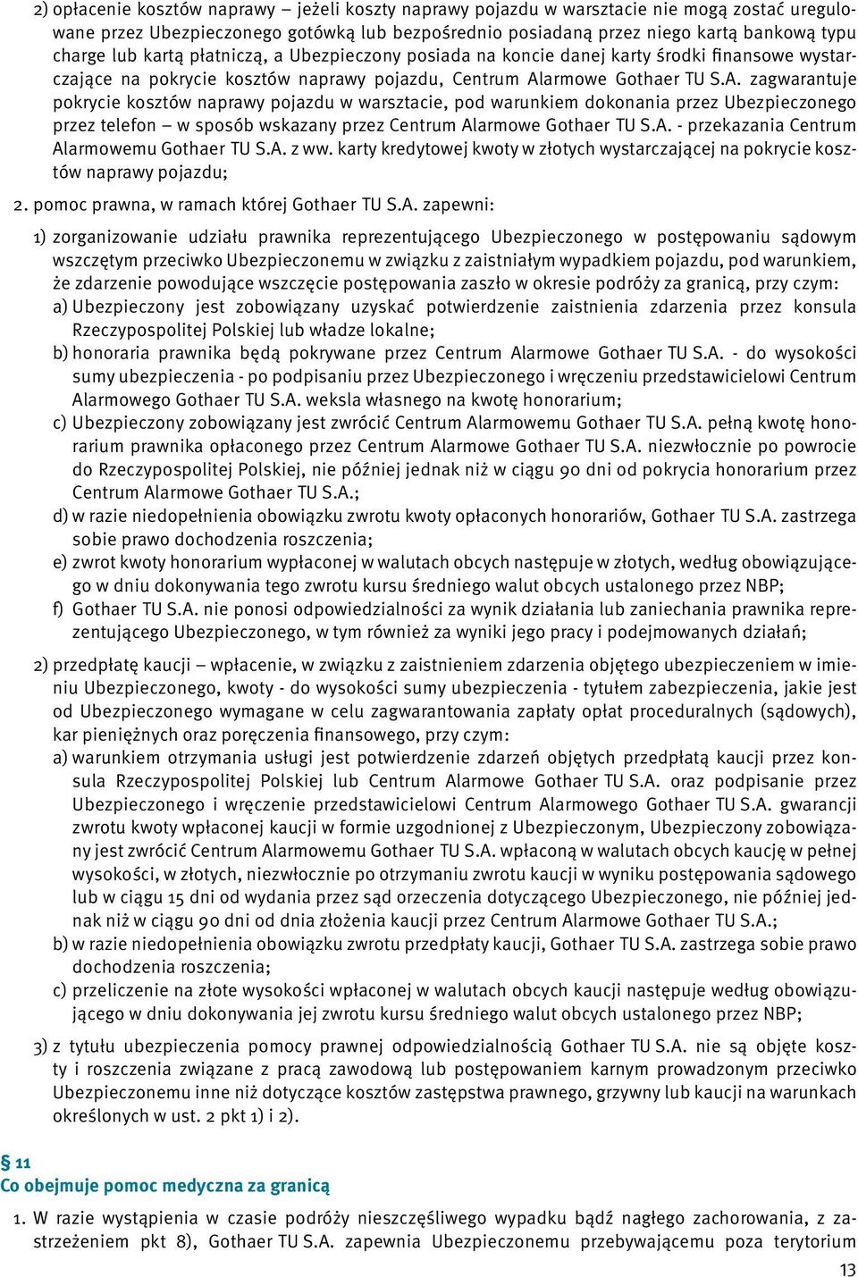 armowe Gothaer TU S.A. zagwarantuje pokrycie kosztów naprawy pojazdu w warsztacie, pod warunkiem dokonania przez Ubezpieczonego przez telefon w sposób wskazany przez Centrum Alarmowe Gothaer TU S.A. - przekazania Centrum Alarmowemu Gothaer TU S.
