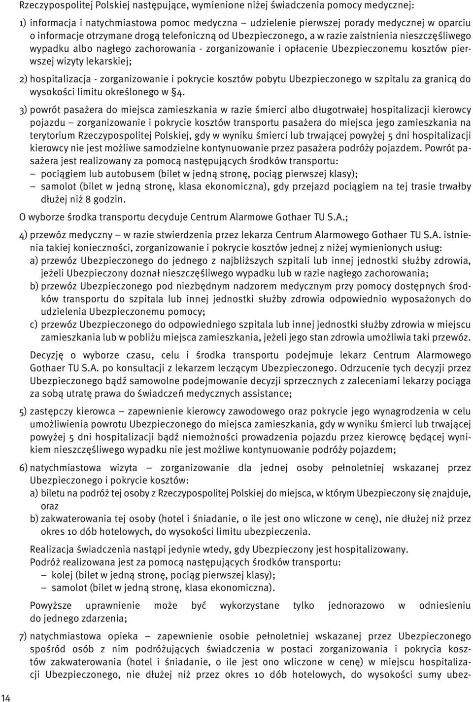 lekarskiej; 2) hospitalizacja - zorganizowanie i pokrycie kosztów pobytu Ubezpieczonego w szpitalu za granicą do wysokości limitu określonego w 4.