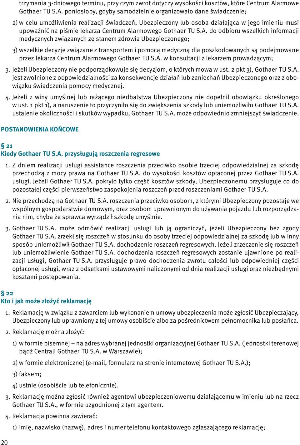 poniosłoby, gdyby samodzielnie organizowało dane świadczenie; 2) w celu umożliwienia realizacji świadczeń, Ubezpieczony lub osoba działająca w jego imieniu musi upoważnić na piśmie lekarza Centrum