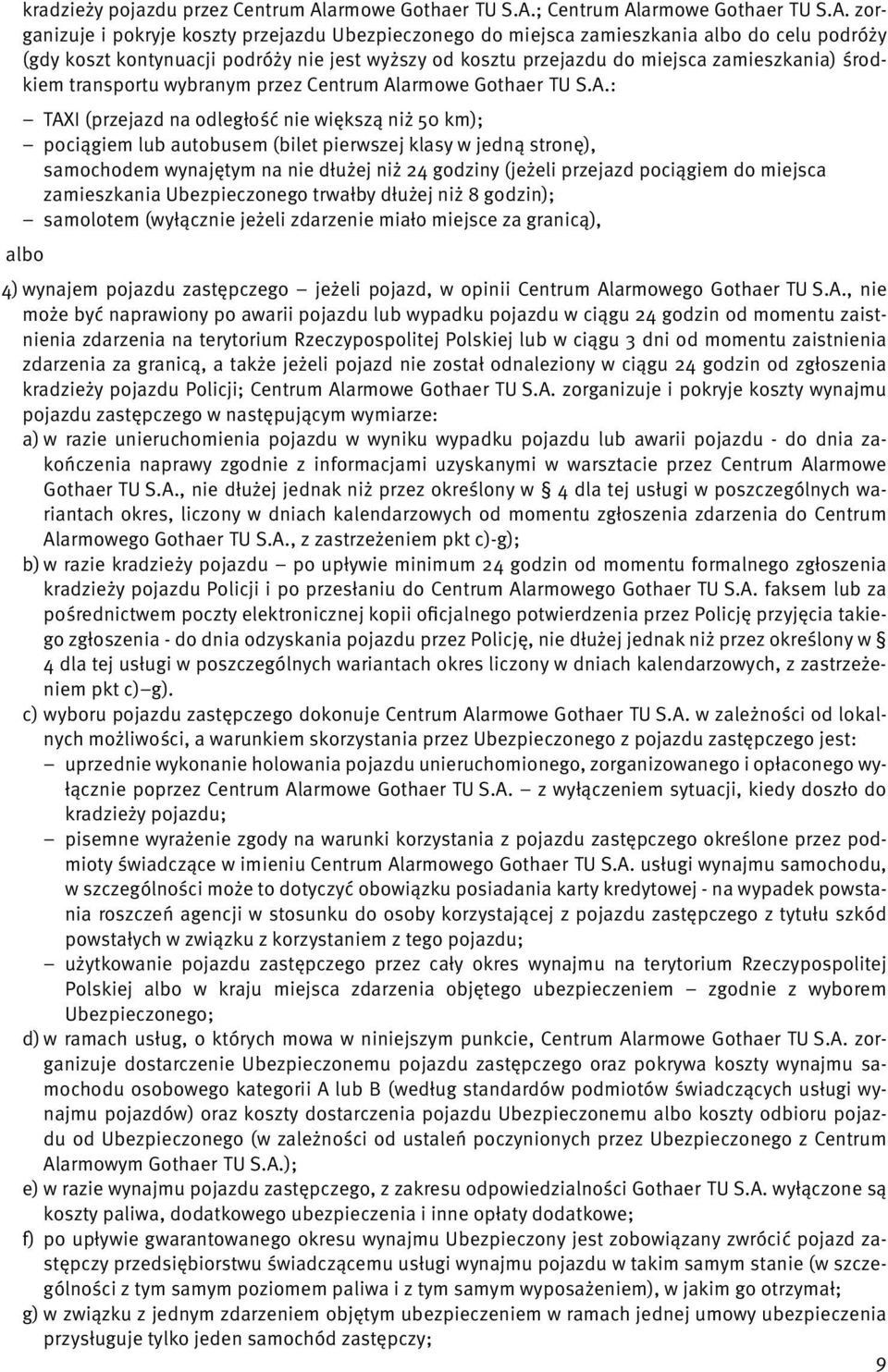 ; Centrum Al zorganizuje i pokryje koszty przejazdu Ubezpieczonego do miejsca zamieszkania albo do celu podróży (gdy koszt kontynuacji podróży nie jest wyższy od kosztu przejazdu do miejsca