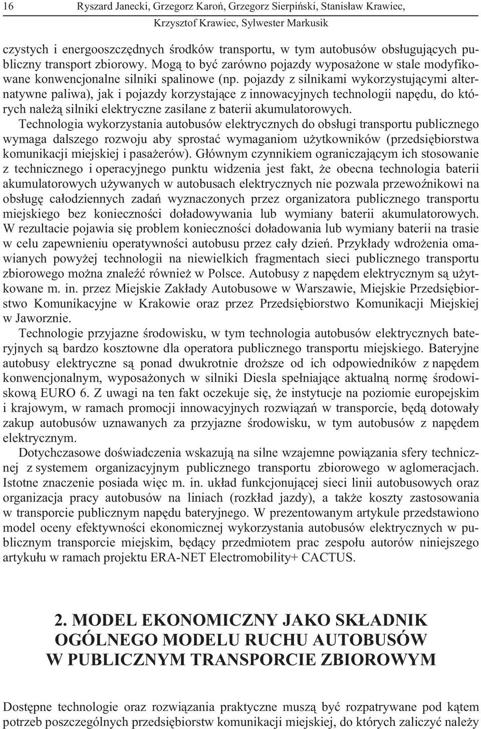 pojazdy z silnikami wykorzystuj cymi alternatywne paliwa), jak i pojazdy korzystaj ce z innowacyjnych technologii nap du, do których nale silniki elektryczne zasilane z baterii akumulatorowych.