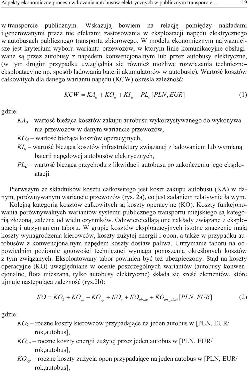 W modelu ekonomicznym najwa niejsze jest kryterium wyboru wariantu przewozów, w którym linie komunikacyjne obs ugiwane s przez autobusy z nap dem konwencjonalnym lub przez autobusy elektryczne, (w