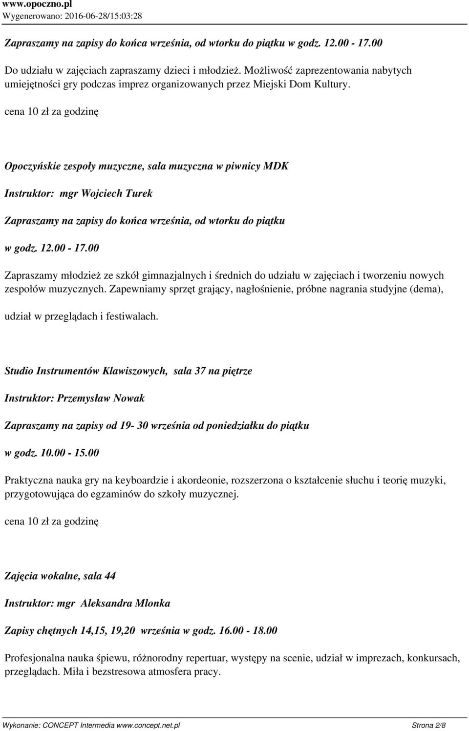 cena 10 zł za godzinę Opoczyńskie zespoły muzyczne, sala muzyczna w piwnicy MDK Instruktor: mgr Wojciech Turek Zapraszamy na zapisy do końca września, od wtorku do piątku w godz. 12.00-17.