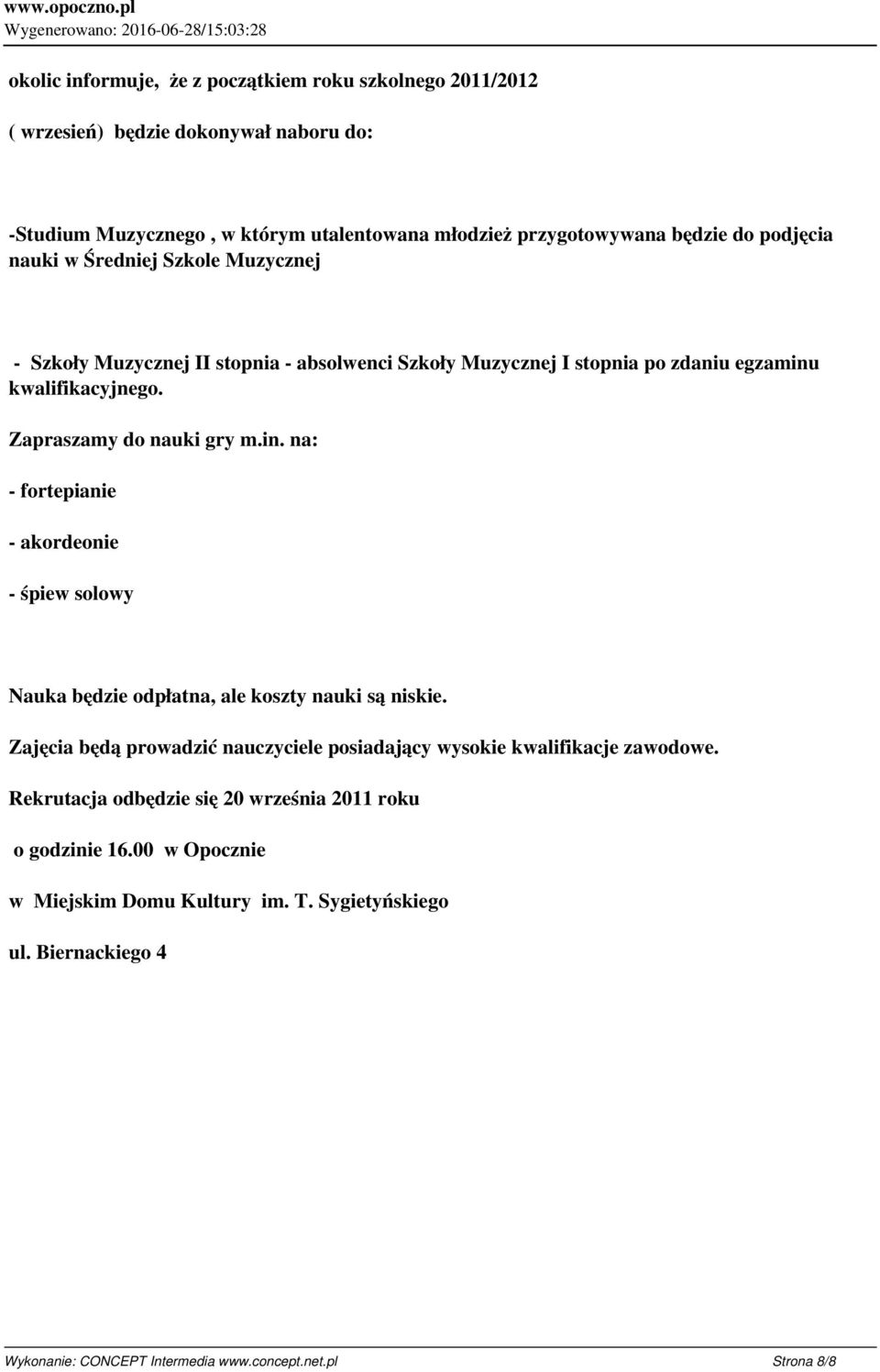 Zapraszamy do nauki gry m.in. na: - fortepianie - akordeonie - śpiew solowy Nauka będzie odpłatna, ale koszty nauki są niskie.