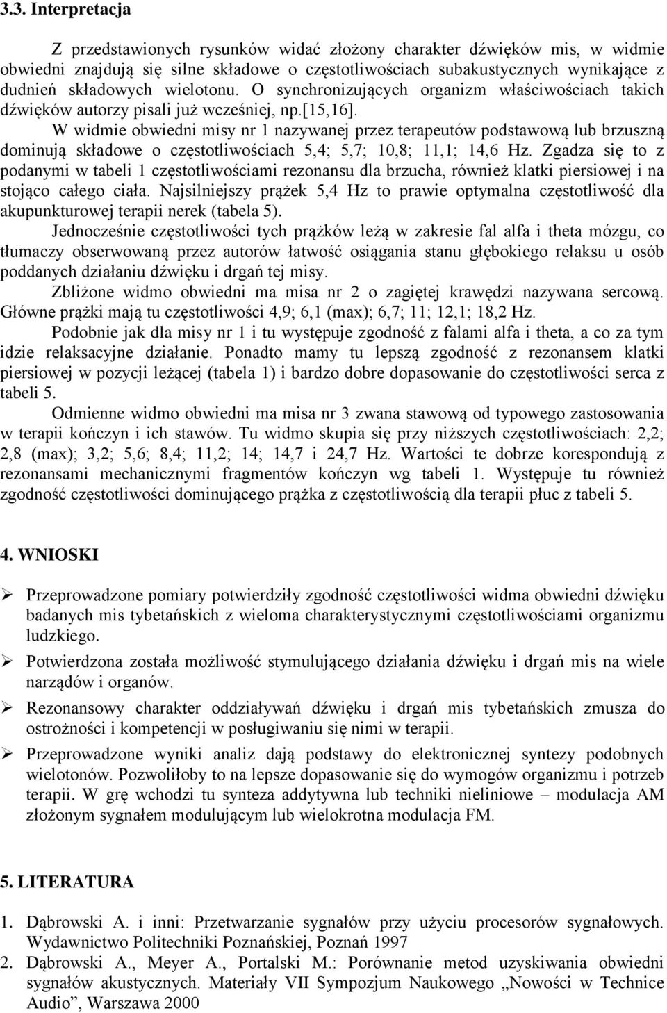 W widmie obwiedni misy nr 1 nazywanej przez terapeutów podstawową lub brzuszną dominują składowe o częstotliwościach 5,4; 5,7; 10,8; 11,1; 14,6 Hz.