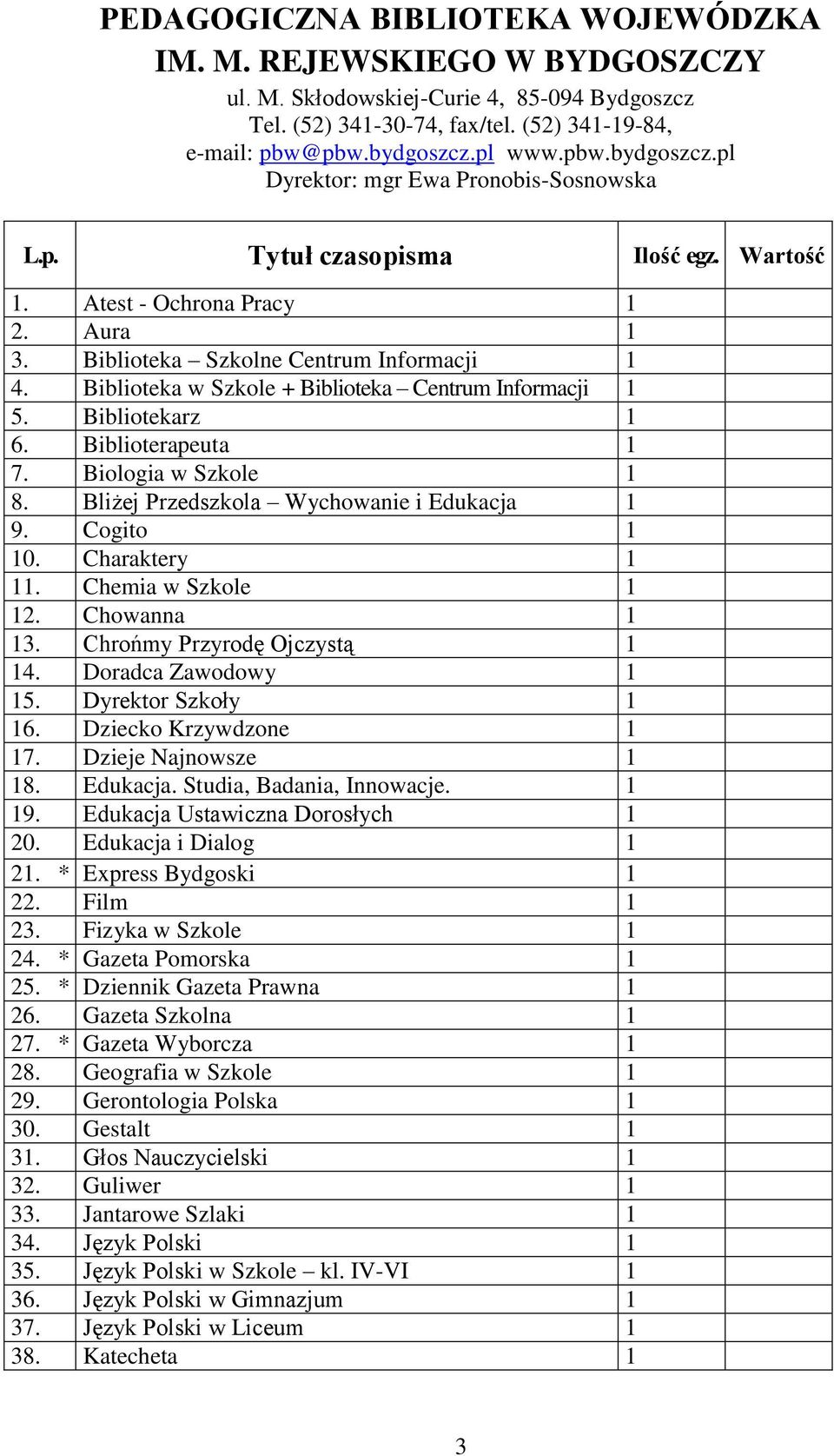 Bliżej Przedszkola Wychowanie i Edukacja 9. Cogito 0. Charaktery. Chemia w Szkole 2. Chowanna 3. Chrońmy Przyrodę Ojczystą 4. Doradca Zawodowy 5. Dyrektor Szkoły 6. Dziecko Krzywdzone 7.