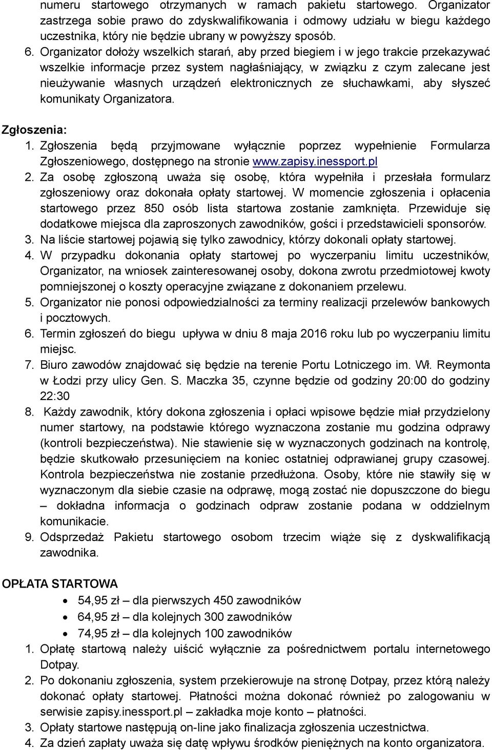 Organizator dołoży wszelkich starań, aby przed biegiem i w jego trakcie przekazywać wszelkie informacje przez system nagłaśniający, w związku z czym zalecane jest nieużywanie własnych urządzeń