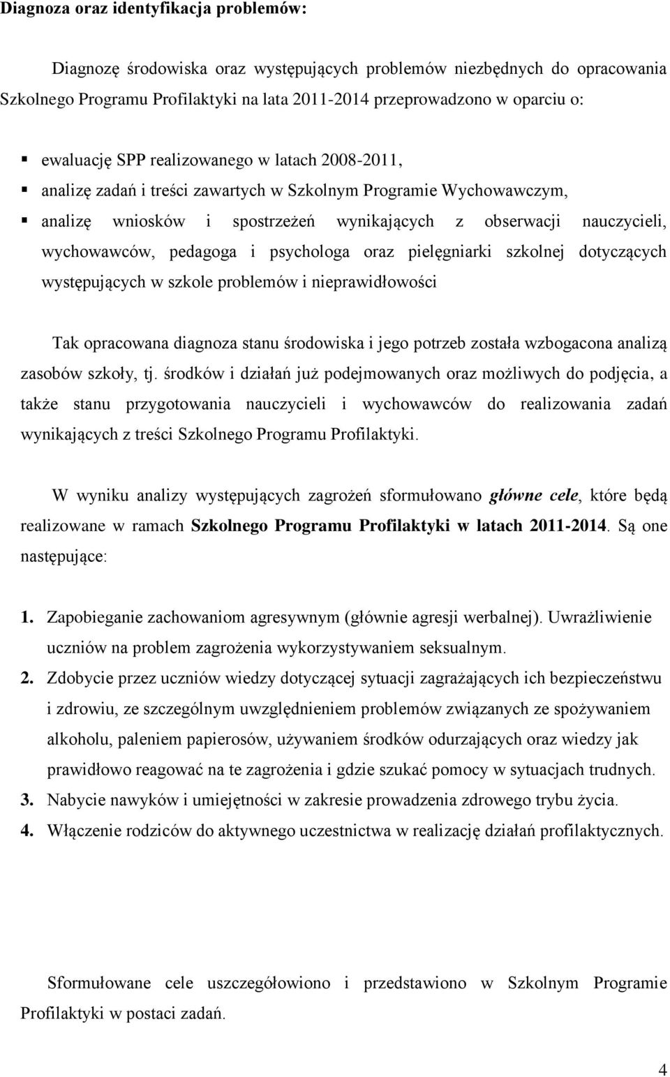 pedagoga i psychologa oraz pielęgniarki szkolnej dotyczących występujących w szkole problemów i nieprawidłowości Tak opracowana diagnoza stanu środowiska i jego potrzeb została wzbogacona analizą