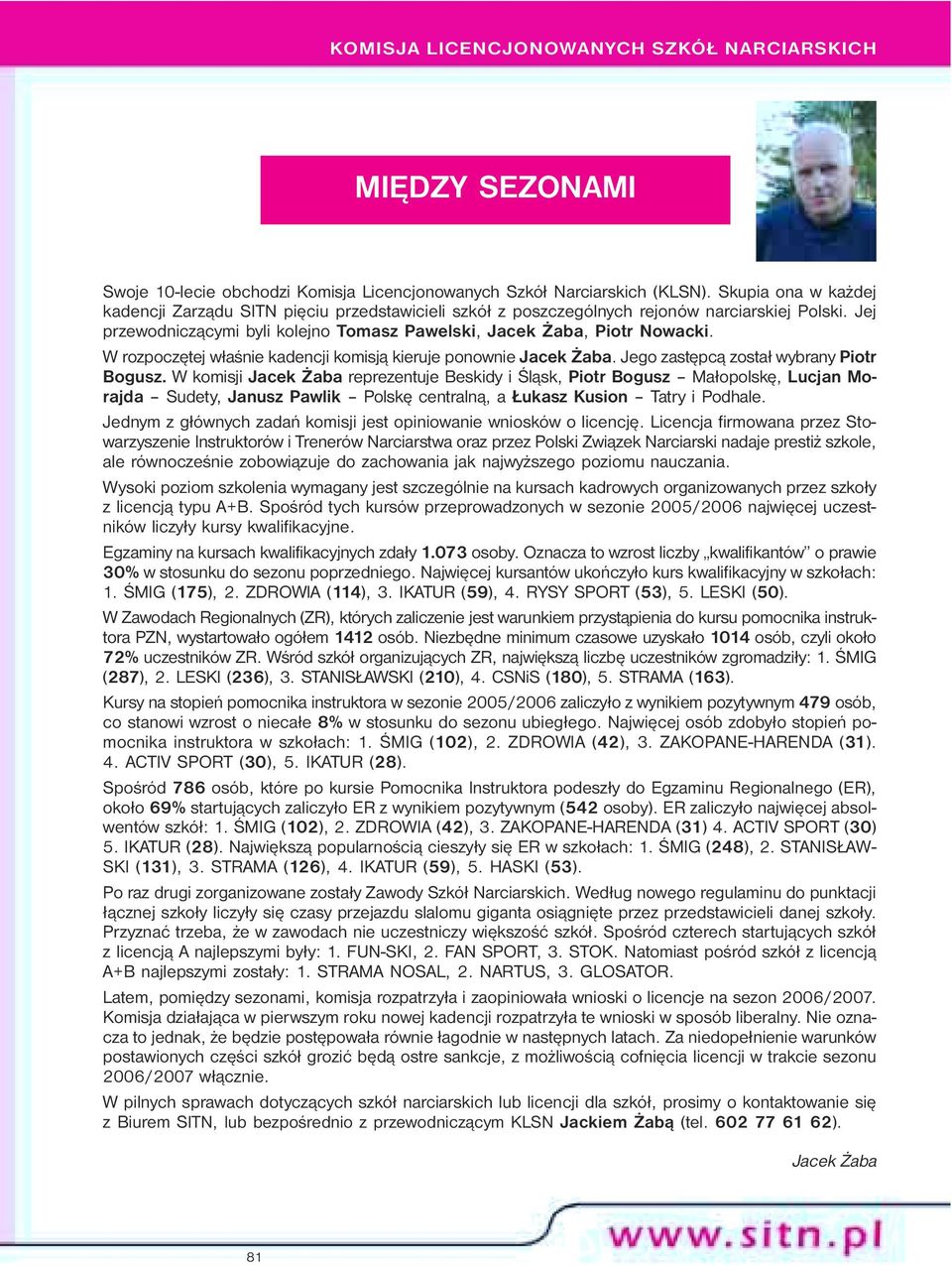 W rozpoczętej właśnie kadencji komisją kieruje ponownie Jacek Żaba. Jego zastępcą został wybrany Piotr Bogusz.