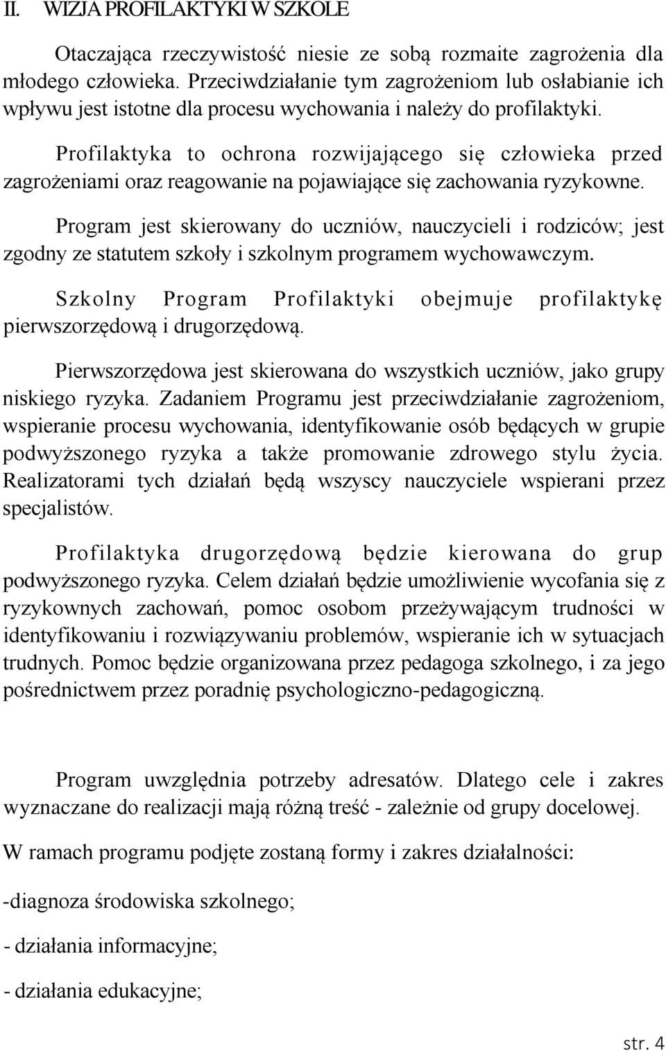 Profilaktyka to ochrona rozwijającego się człowieka przed zagrożeniami oraz reagowanie na pojawiające się zachowania ryzykowne.