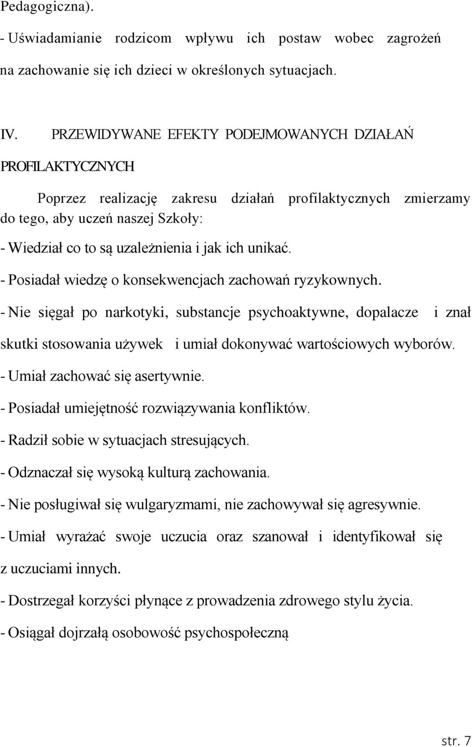 unikać. - Posiadał wiedzę o konsekwencjach zachowań ryzykownych. - Nie sięgał po narkotyki, substancje psychoaktywne, dopalacze i znał skutki stosowania używek i umiał dokonywać wartościowych wyborów.