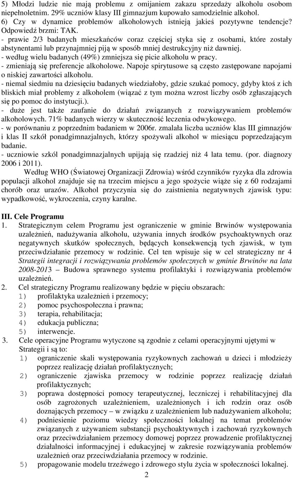 - prawie 2/3 badanych mieszkańców coraz częściej styka się z osobami, które zostały abstynentami lub przynajmniej piją w sposób mniej destrukcyjny niż dawniej.