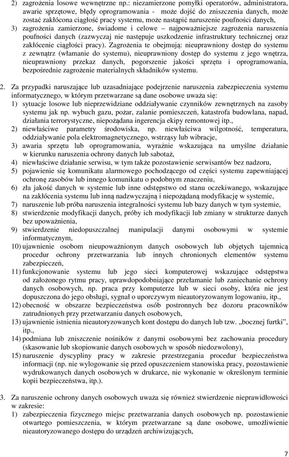 poufności danych, 3) zagrożenia zamierzone, świadome i celowe najpoważniejsze zagrożenia naruszenia poufności danych (zazwyczaj nie następuje uszkodzenie infrastruktury technicznej oraz zakłócenie