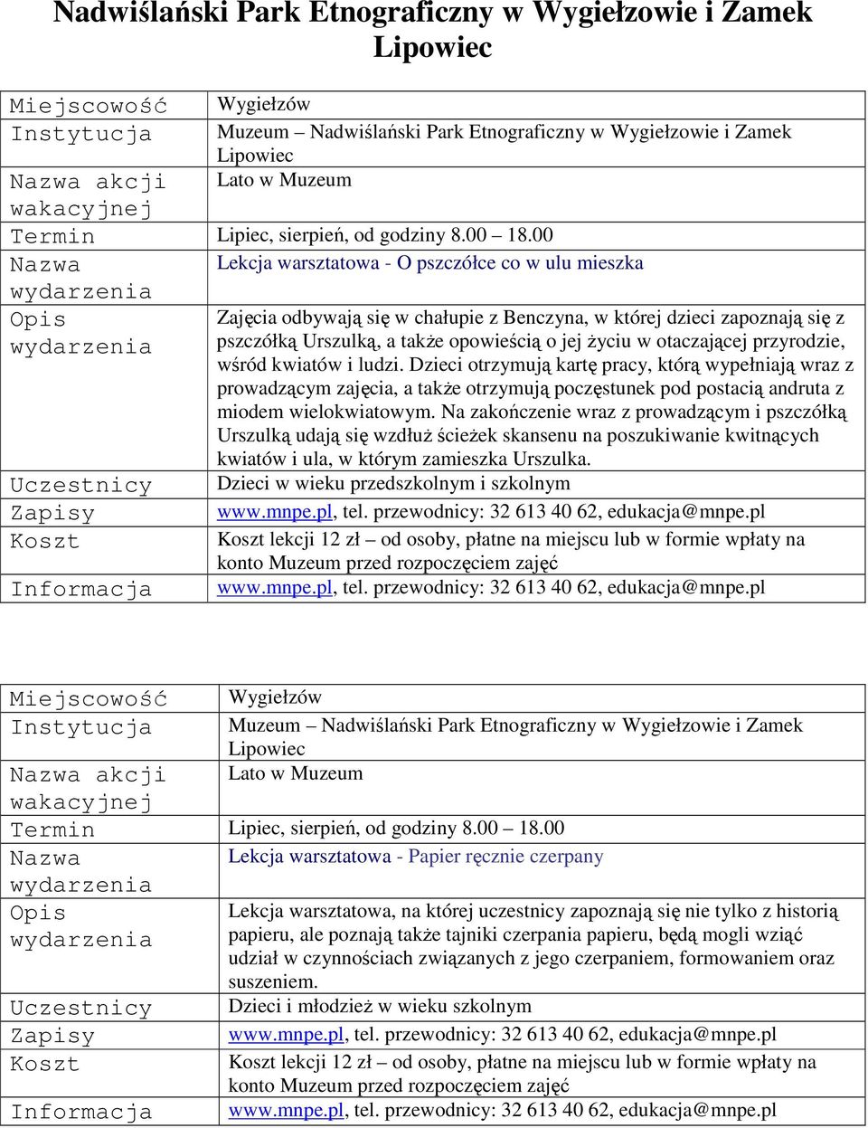 Dzieci otrzymują kartę pracy, którą wypełniają wraz z prowadzącym zajęcia, a takŝe otrzymują poczęstunek pod postacią andruta z miodem wielokwiatowym.