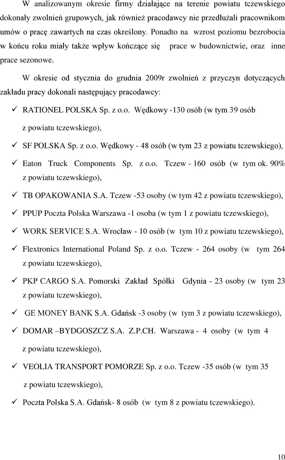W okresie od stycznia do grudnia 2009r zwolnień z przyczyn dotyczących zakładu pracy dokonali następujący pracodawcy: RATIONEL POLSKA Sp. z o.o. Wędkowy -130 osób (w tym 39 osób z powiatu tczewskiego), SF POLSKA Sp.