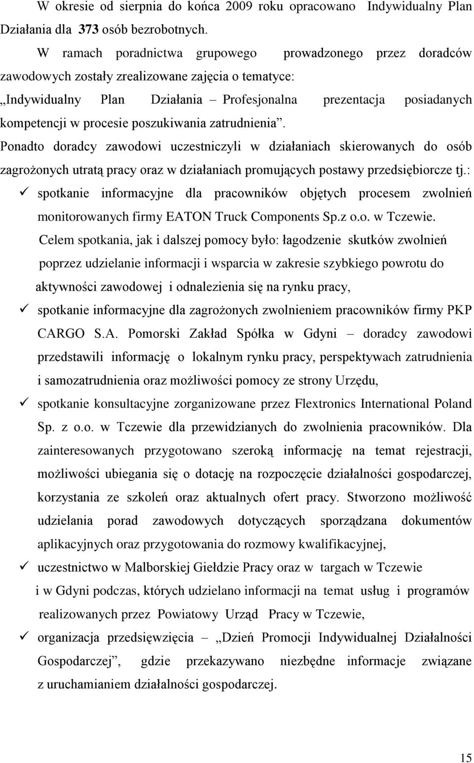 poszukiwania zatrudnienia. Ponadto doradcy zawodowi uczestniczyli w działaniach skierowanych do osób zagrożonych utratą pracy oraz w działaniach promujących postawy przedsiębiorcze tj.