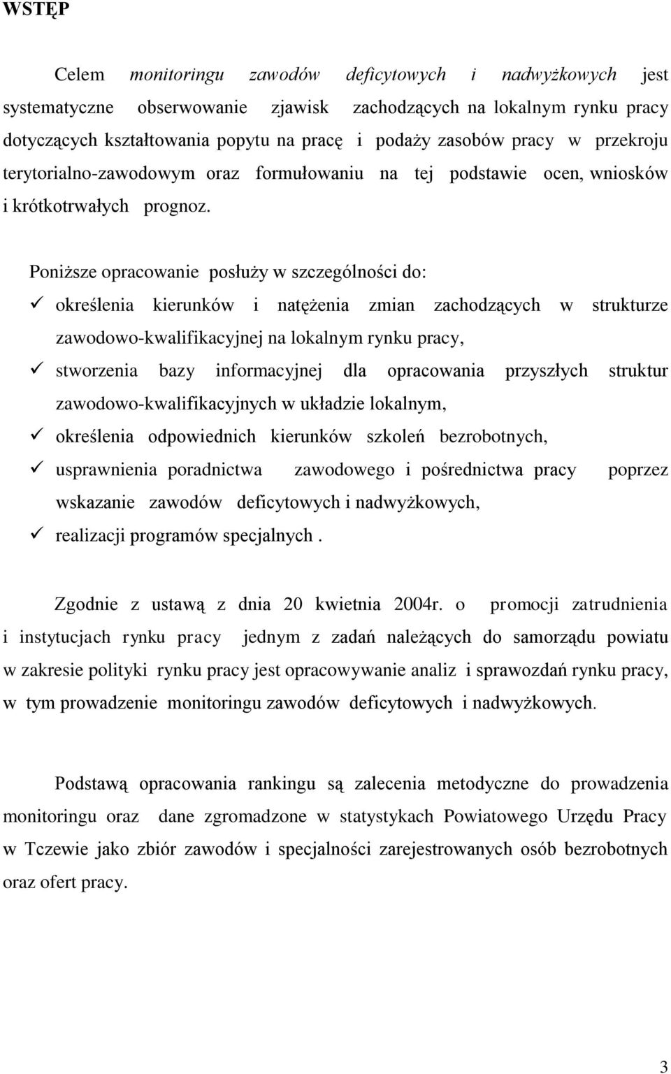 Poniższe opracowanie posłuży w szczególności do: określenia kierunków i natężenia zmian zachodzących w strukturze zawodowo-kwalifikacyjnej na lokalnym rynku pracy, stworzenia bazy informacyjnej dla