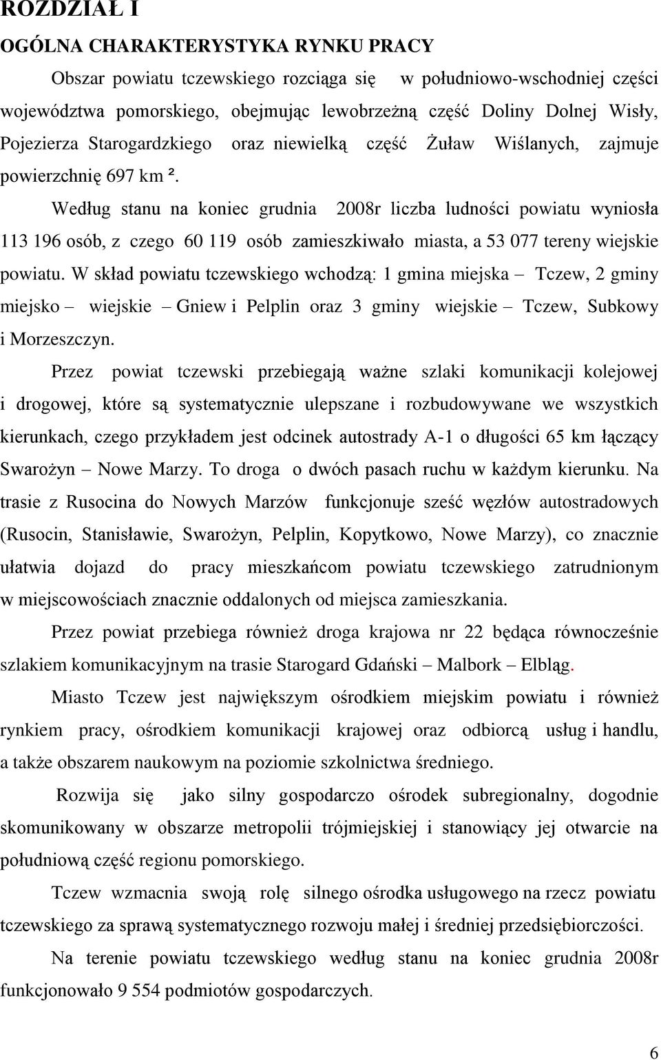 Według stanu na koniec grudnia 2008r liczba ludności powiatu wyniosła 113 196 osób, z czego 60 119 osób zamieszkiwało miasta, a 53 077 tereny wiejskie powiatu.