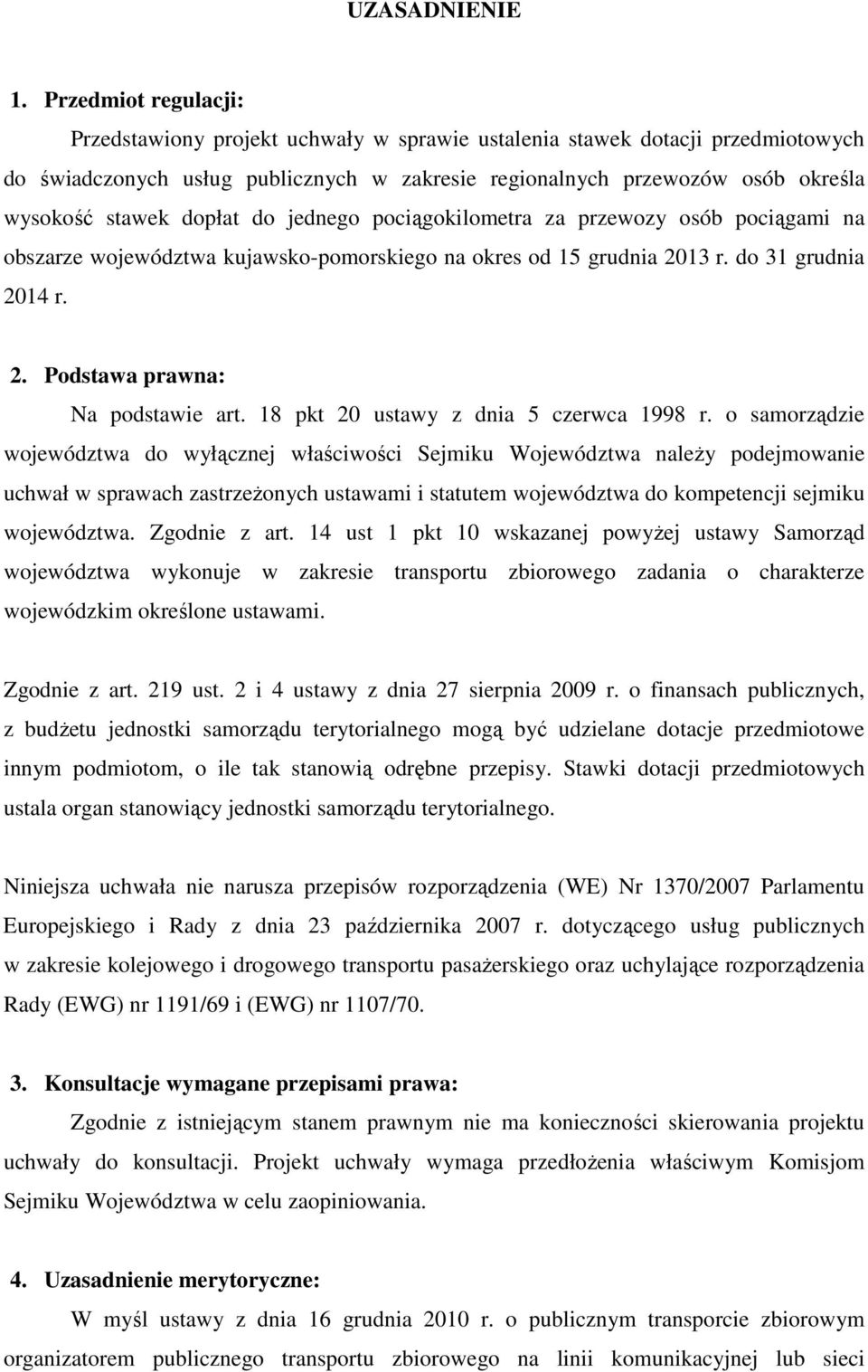 dopłat do jednego pociągokilometra za przewozy osób pociągami na obszarze województwa kujawsko-pomorskiego na okres od 15 grudnia 2013 r. do 31 grudnia 2014 r. 2. Podstawa prawna: Na podstawie art.