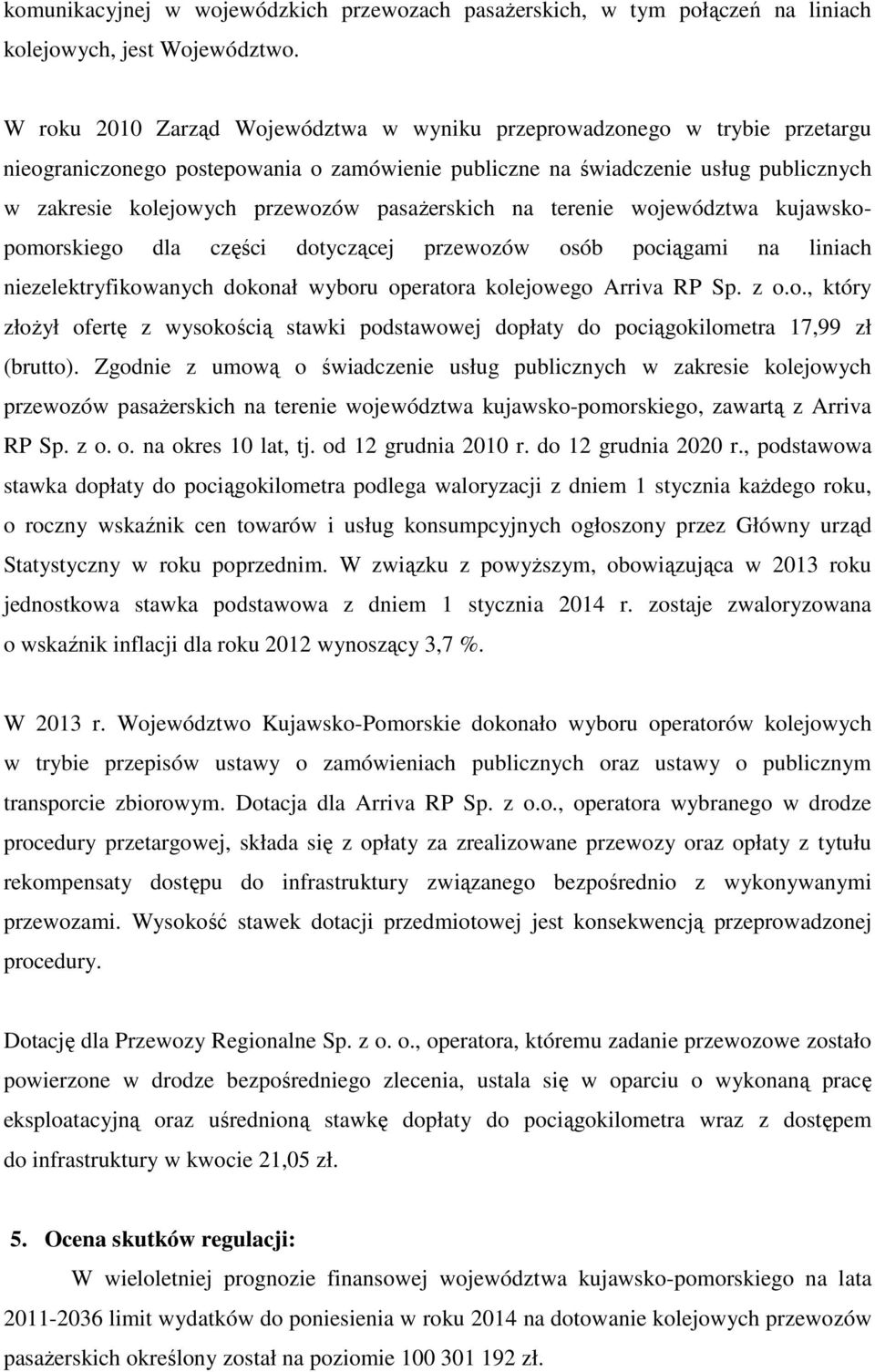 pasażerskich na terenie województwa kujawskopomorskiego dla części dotyczącej przewozów osób pociągami na liniach niezelektryfikowanych dokonał wyboru operatora kolejowego Arriva RP Sp. z o.o., który złożył ofertę z wysokością stawki podstawowej dopłaty do pociągokilometra 17,99 zł (brutto).