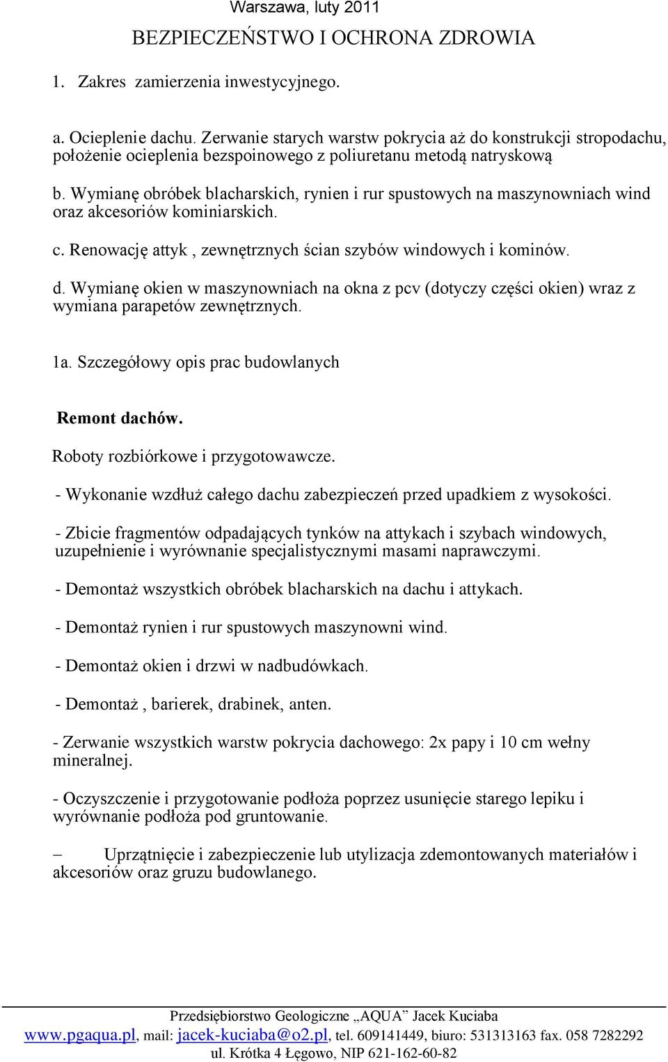 Wymianę obróbek blacharskich, rynien i rur spustowych na maszynowniach wind oraz akcesoriów kominiarskich. c. Renowację attyk, zewnętrznych ścian szybów windowych i kominów. d.