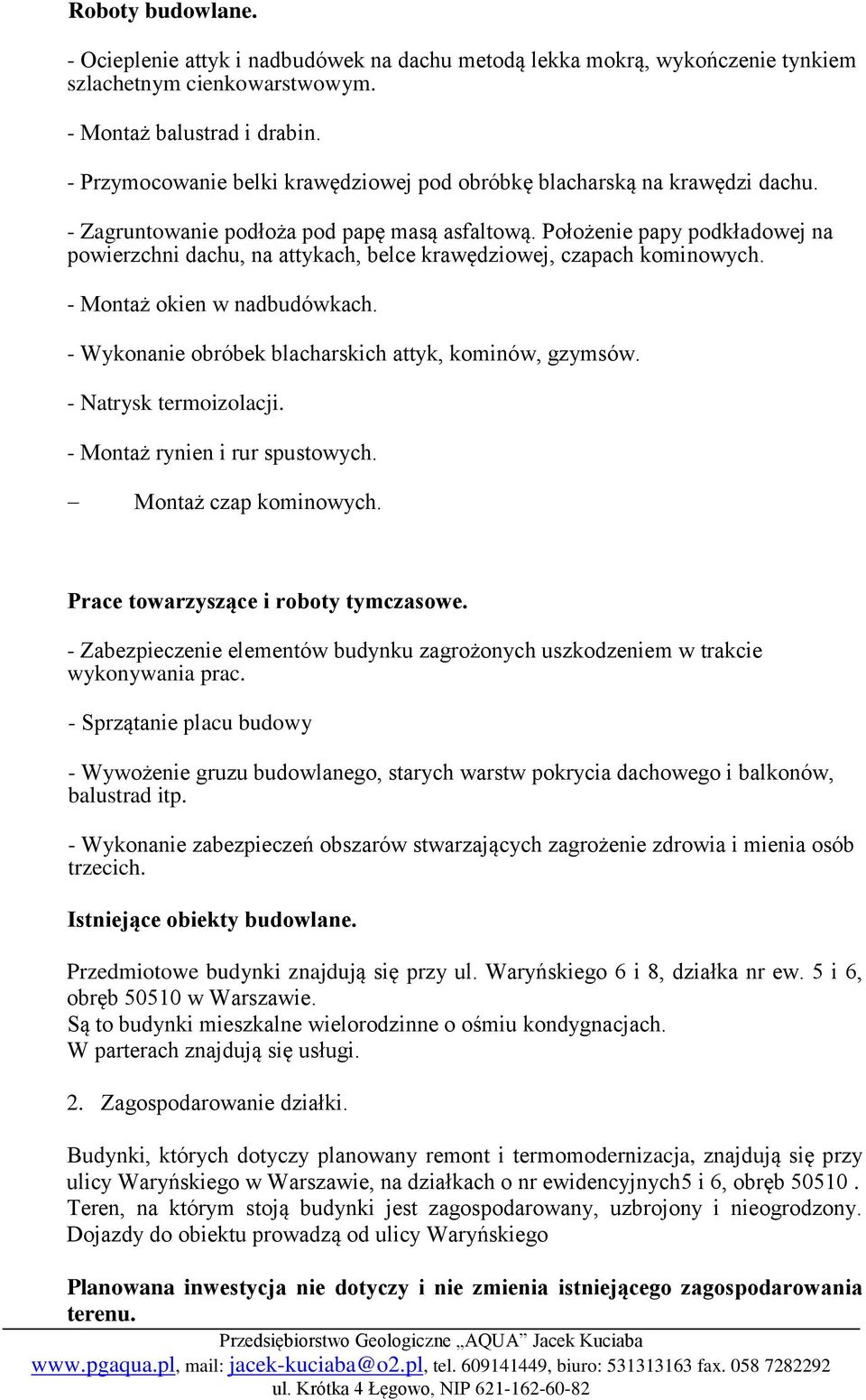 Położenie papy podkładowej na powierzchni dachu, na attykach, belce krawędziowej, czapach kominowych. - Montaż okien w nadbudówkach. - Wykonanie obróbek blacharskich attyk, kominów, gzymsów.