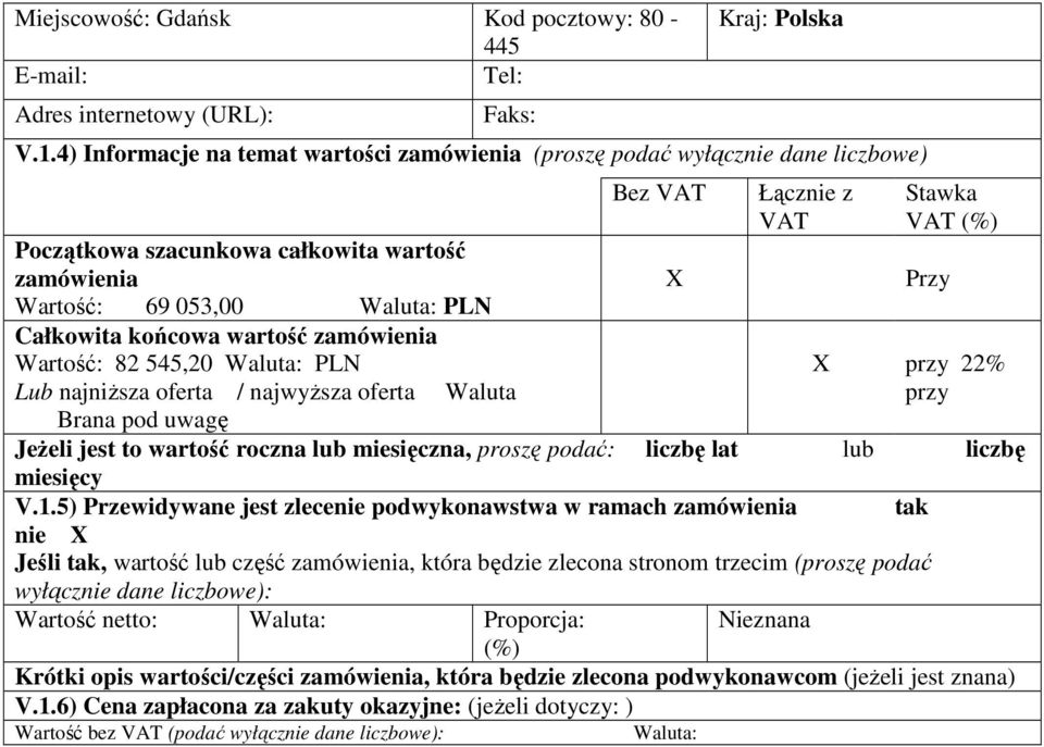 zamówienia Wartość: 82 545,20 Waluta: PLN Lub najniŝsza oferta / najwyŝsza oferta Waluta Brana pod uwagę Bez VAT X Łącznie z VAT Stawka VAT (%) Przy X przy 22% przy JeŜeli jest to wartość roczna lub