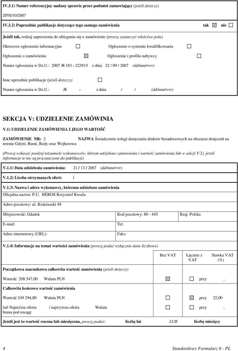 ogłoszenia w Dz.U.: 2007 /S 183-223915 z dnia 22 / 09 / 2007 (dd/mm/rrrr) Inne uprzednie publikacje (jeŝeli dotyczy) Numer ogłoszenia w Dz.U.: /S - z dnia / / (dd/mm/rrrr) SEKCJA V: UDZIELENIE ZAMÓWINIA V.