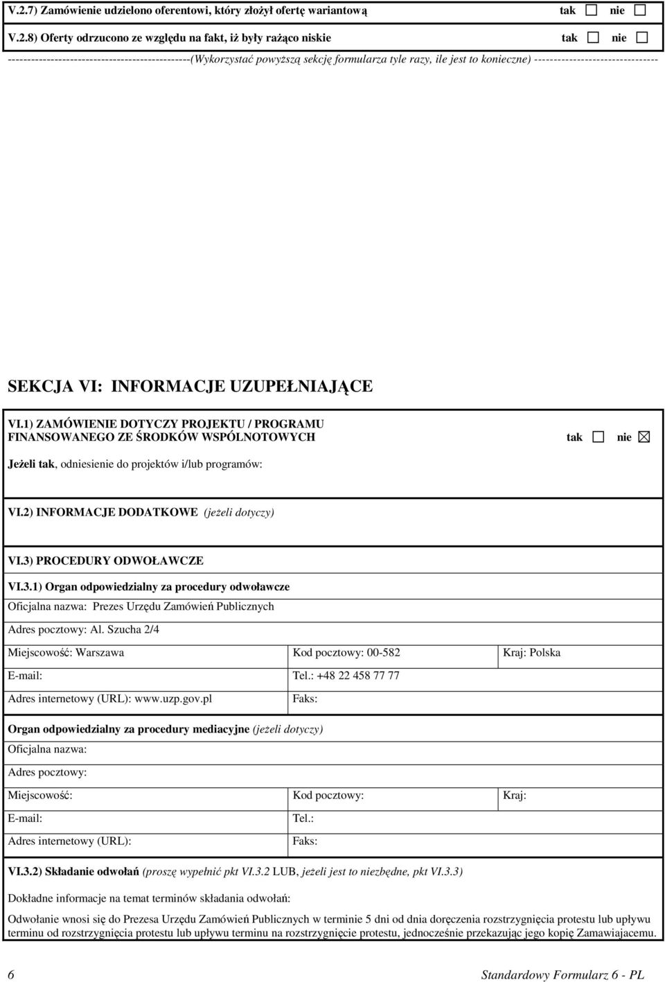 1) ZAMÓWIENIE DOTYCZY PROJEKTU / PROGRAMU FINANSOWANEGO ZE ŚRODKÓW WSPÓLNOTOWYCH tak nie JeŜeli tak, odniesienie do projektów i/lub programów: VI.2) INFORMACJE DODATKOWE (jeŝeli dotyczy) VI.