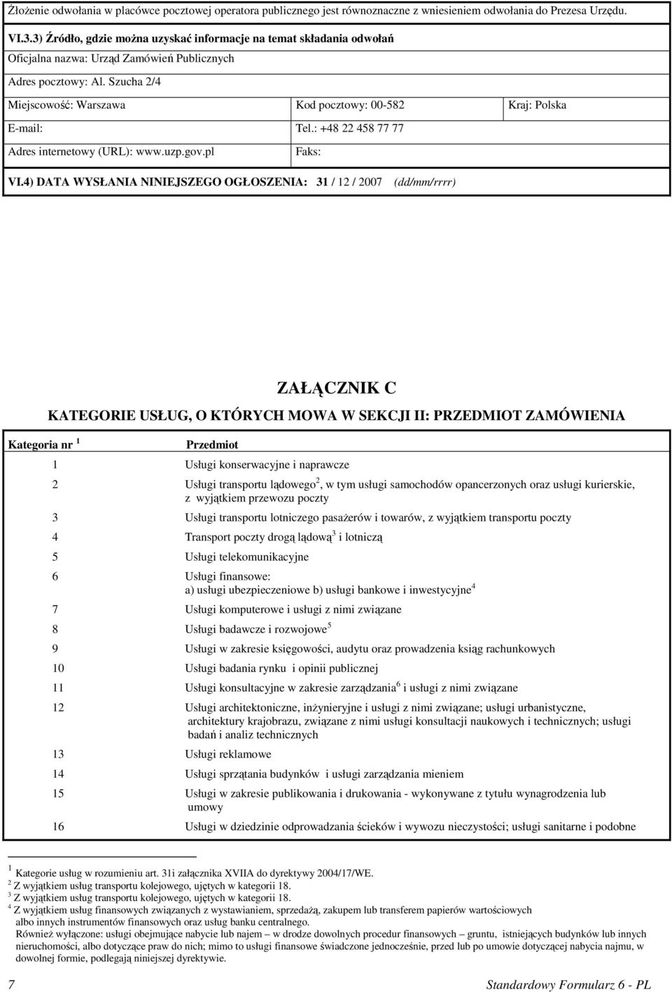 Szucha 2/4 Miejscowość: Warszawa Kod pocztowy: 00-582 Kraj: Polska E-mail: Tel.: +48 22 458 77 77 Adres internetowy (URL): www.uzp.gov.pl VI.