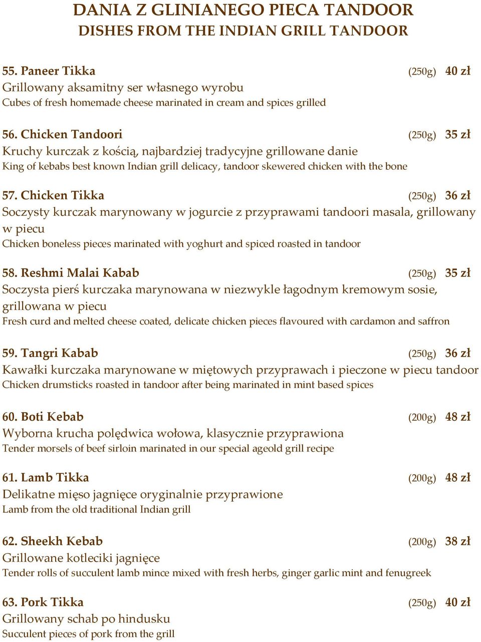 Chicken Tandoori (250g) 35 zł Kruchy kurczak z kością, najbardziej tradycyjne grillowane danie King of kebabs best known Indian grill delicacy, tandoor skewered chicken with the bone 57.