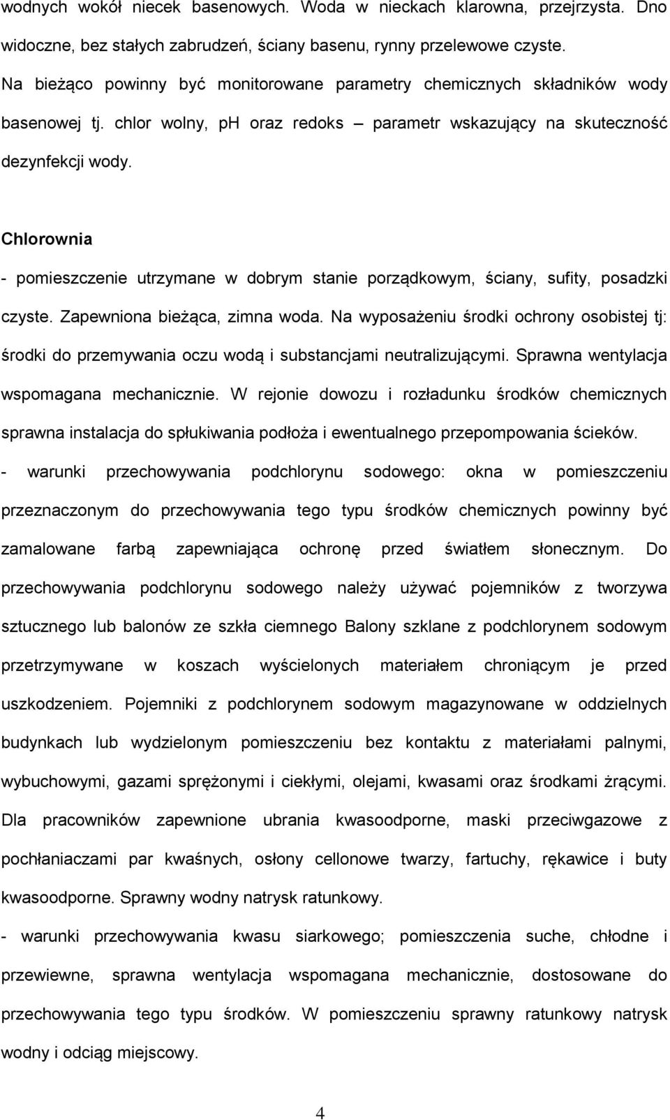 Chlorownia - pomieszczenie utrzymane w dobrym stanie porządkowym, ściany, sufity, posadzki czyste. Zapewniona bieżąca, zimna woda.