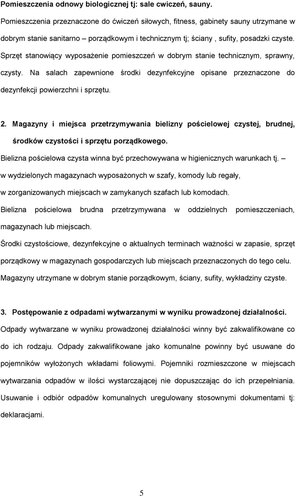 Sprzęt stanowiący wyposażenie pomieszczeń w dobrym stanie technicznym, sprawny, czysty. Na salach zapewnione środki dezynfekcyjne opisane przeznaczone do dezynfekcji powierzchni i sprzętu. 2.