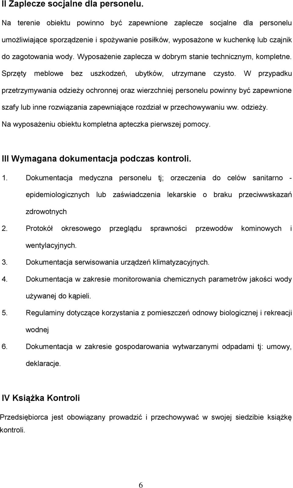 Wyposażenie zaplecza w dobrym stanie technicznym, kompletne. Sprzęty meblowe bez uszkodzeń, ubytków, utrzymane czysto.