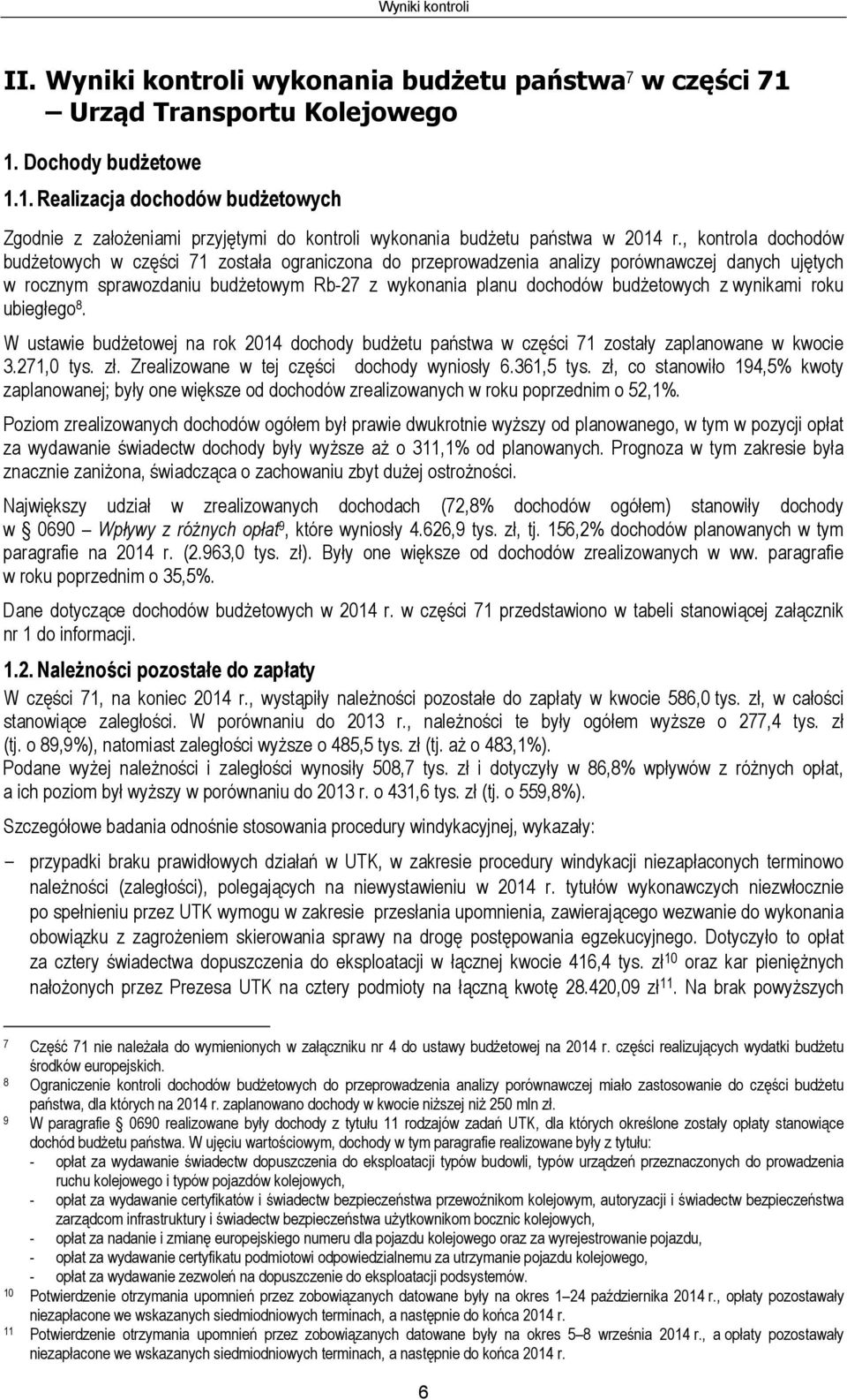 wynikami roku ubiegłego 8. W ustawie budżetowej na rok 2014 dochody budżetu państwa w części 71 zostały zaplanowane w kwocie 3.271,0 tys. zł. Zrealizowane w tej części dochody wyniosły 6.361,5 tys.