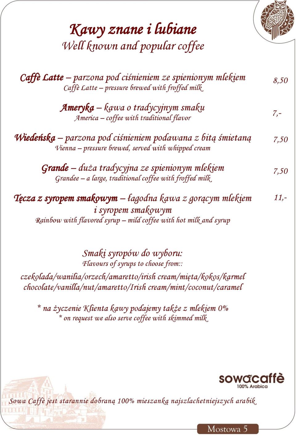 large, traditional coffee with froffed milk Tęcza z syropem smakowym łagodna kawa z gorącym mlekiem i syropem smakowym Rainbow with flavored syrup mild coffee with hot milk and syrup 8,50 7,- 7,50