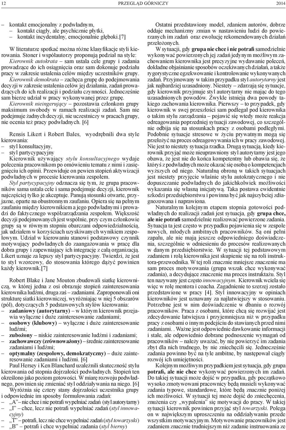 uczestników grupy. Kierownik demokrata zachęca grupę do podejmowania decyzji w zakresie ustalenia celów jej działania, zadań prowadzących do ich realizacji i podziału czynności.