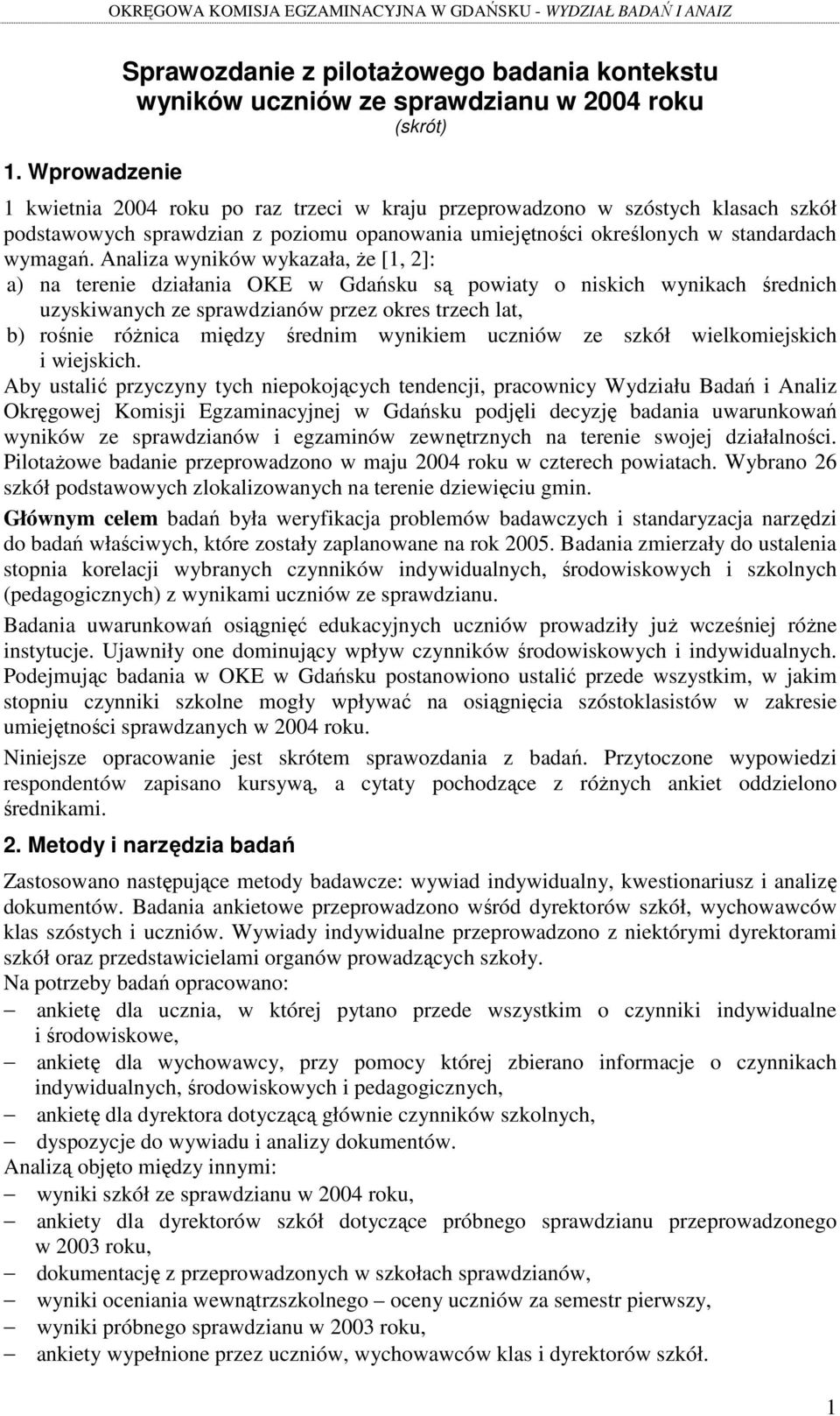 Analiza wyników wykazała, Ŝe [1, 2]: a) na terenie działania OKE w Gdańsku są powiaty o niskich wynikach średnich uzyskiwanych ze sprawdzianów przez okres trzech lat, b) rośnie róŝnica między średnim