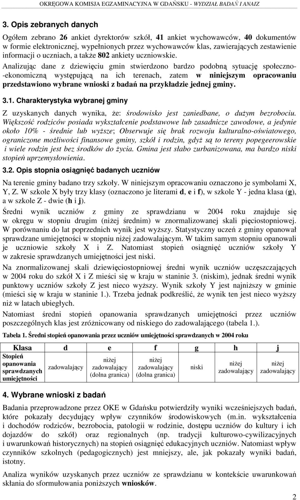 Analizując dane z dziewięciu gmin stwierdzono bardzo podobną sytuację społeczno- -ekonomiczną występującą na ich terenach, zatem w niniejszym opracowaniu przedstawiono wybrane wnioski z badań na