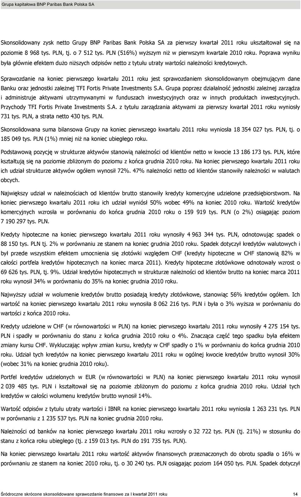 Sprawozdanie na koniec pierwszego kwartału 2011 roku jest sprawozdaniem skonsolidowanym obejmującym dane Banku oraz jednostki zaleŝnej TFI Fortis Private Investments S.A.