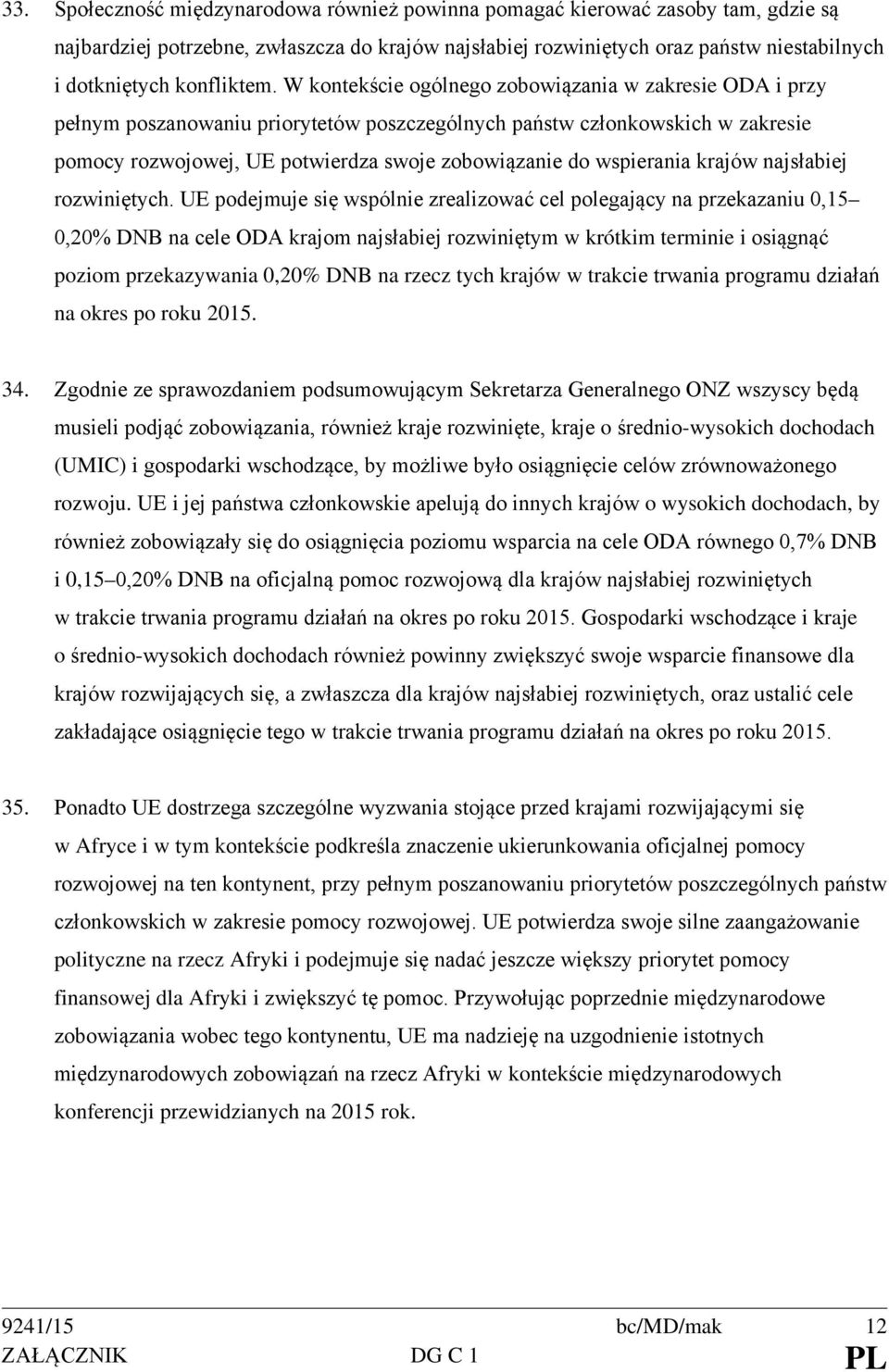 W kontekście ogólnego zobowiązania w zakresie ODA i przy pełnym poszanowaniu priorytetów poszczególnych państw członkowskich w zakresie pomocy rozwojowej, UE potwierdza swoje zobowiązanie do