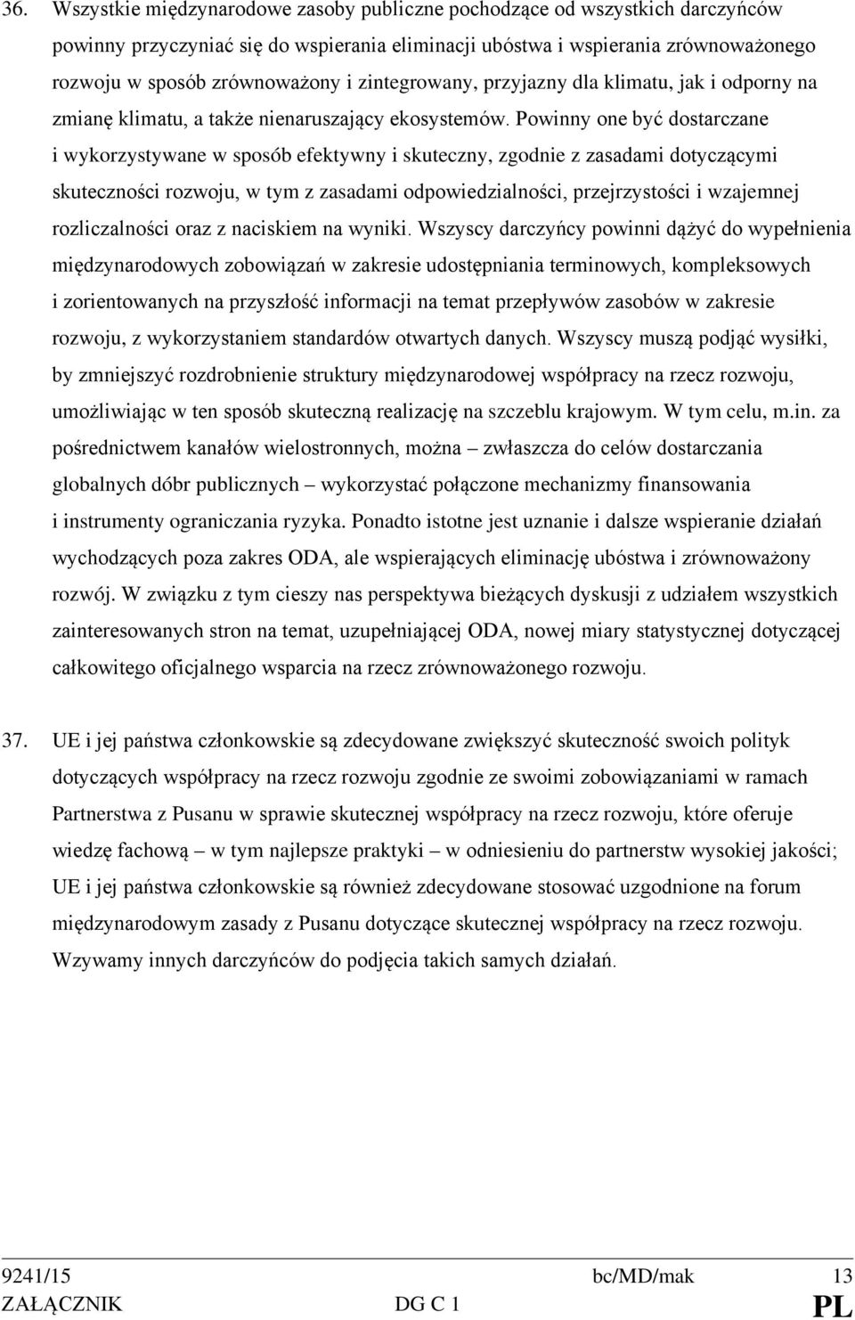 Powinny one być dostarczane i wykorzystywane w sposób efektywny i skuteczny, zgodnie z zasadami dotyczącymi skuteczności rozwoju, w tym z zasadami odpowiedzialności, przejrzystości i wzajemnej