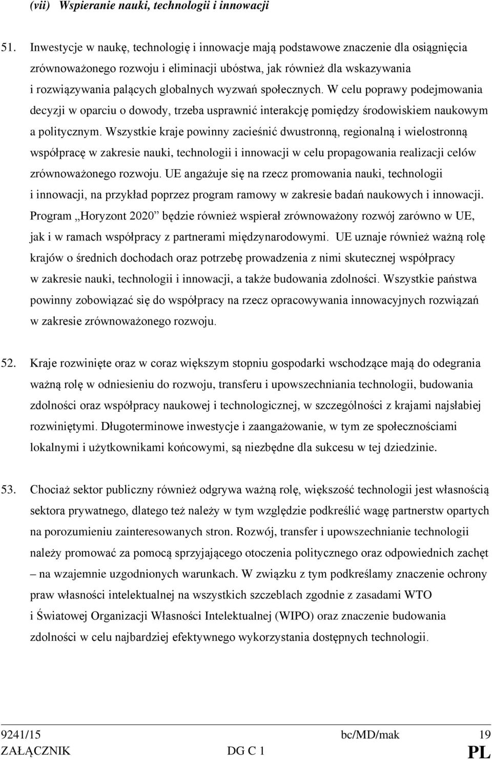 wyzwań społecznych. W celu poprawy podejmowania decyzji w oparciu o dowody, trzeba usprawnić interakcję pomiędzy środowiskiem naukowym a politycznym.