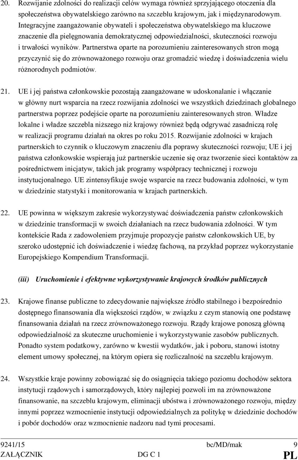 Partnerstwa oparte na porozumieniu zainteresowanych stron mogą przyczynić się do zrównoważonego rozwoju oraz gromadzić wiedzę i doświadczenia wielu różnorodnych podmiotów. 21.